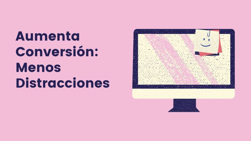 Aumenta Conversión Menos Distracciones